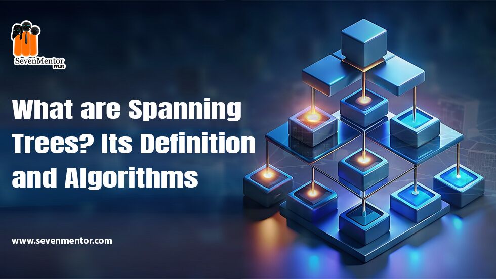 What are Spanning Trees? Its Definition and Algorithms